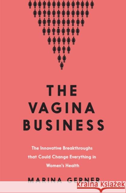 The Vagina Business: The Innovative Breakthroughs that Could Change Everything in Women's Health Marina Gerner 9781785789847 Icon Books - książka