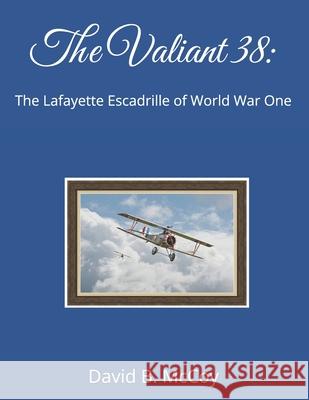 The Valiant 38: The Lafayette Escadrille of World War One David B. McCoy 9780945568933 Spare Chane Press - książka