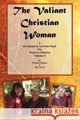 The Valiant Christian Woman: A Devotional and Activities Book For Women's Ministry: Volume I Ulmet, Mary 9781425984151 Authorhouse - książka