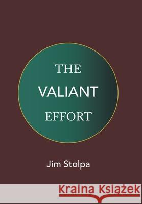 The Valiant Effort Jim Stolpa 9781664174948 Xlibris Us - książka