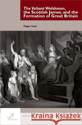 The Valiant Welshman, the Scottish James, and the Formation of Great Britain Megan Lloyd 9781580443531 De Gruyter (JL) - książka