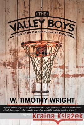 The Valley Boys: The Story of the 1958 Springs Valley Black Hawks W. Timothy Wright 9781483478500 Lulu Publishing Services - książka