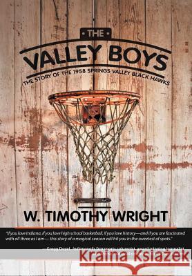 The Valley Boys: The Story of the 1958 Springs Valley Black Hawks W. Timothy Wright 9781483478524 Lulu Publishing Services - książka