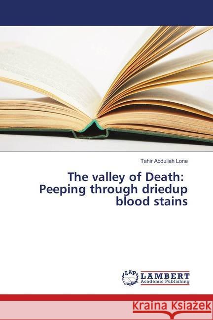 The valley of Death: Peeping through driedup blood stains Lone, Tahir Abdullah 9786138236214 LAP Lambert Academic Publishing - książka