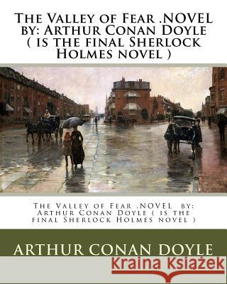 The Valley of Fear .NOVEL by: Arthur Conan Doyle ( is the final Sherlock Holmes novel ) Doyle, Arthur Conan 9781540809186 Createspace Independent Publishing Platform - książka