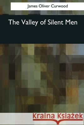 The Valley of Silent Men James Oliver Curwood 9781544725550 Createspace Independent Publishing Platform - książka