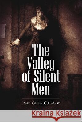 The Valley of Silent Men: A Story of the Three River Country James Oliver Curwood 9781523660728 Createspace Independent Publishing Platform - książka