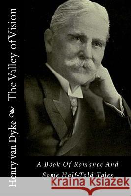 The Valley of Vision: A Book Of Romance And Some Half-Told Tales Van Dyke, Henry 9781522834298 Createspace Independent Publishing Platform - książka