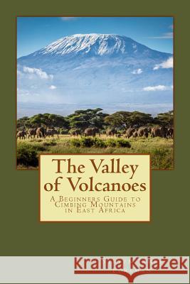 The Valley of Volcanoes: Climbs in East Africa MR Steven James Forema 9781507764329 Createspace - książka