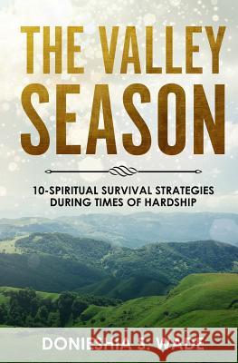 The Valley Season: 10-Spiritual Survival Strategies During Times of Hardship Donieshia S. Wade 9781981968688 Createspace Independent Publishing Platform - książka