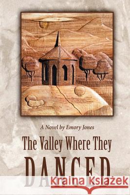 The Valley Where They Danced Emory Jones 9780988732568 Emory Jones LLC - książka