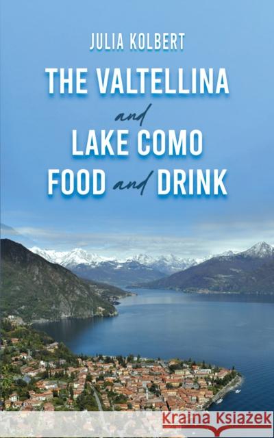 The Valtellina and Lake Como Food and Drink Julia Kolbert 9781035870516 Austin Macauley - książka