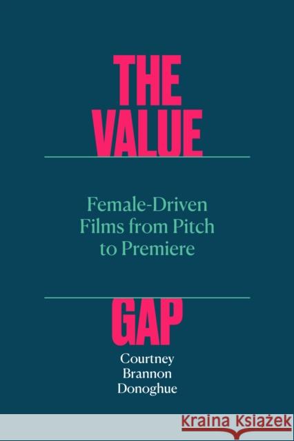 The Value Gap: Female-Driven Films from Pitch to Premiere Courtney Brannon Donoghue 9781477327302 University of Texas Press - książka