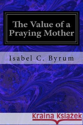 The Value of a Praying Mother Isabel C. Byrum 9781979248266 Createspace Independent Publishing Platform - książka