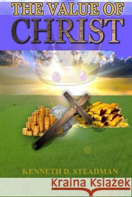 The Value of Christ Mr Kenneth D. Steadman 9780998908809 Seekfirst Solutions, Inc. - książka