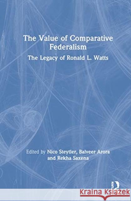 The Value of Comparative Federalism: The Legacy of Ronald L. Watts Nico Steytler Balveer Arora Rekha Saxena 9781138361485 Routledge Chapman & Hall - książka