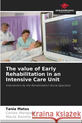 The value of Early Rehabilitation in an Intensive Care Unit Matos, Tania, Marques, Carlos, Rainho, Maria 9786202471015 Our Knowledge Publishing - książka