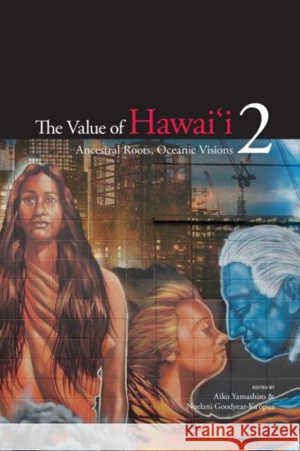 The Value of Hawai'i 2: Ancestral Roots, Oceanic Visions Yamashiro, Aiko 9780824839758 University of Hawaii Press - książka