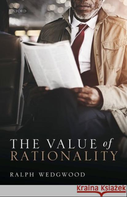 The Value of Rationality Ralph Wedgwood 9780198802693 Oxford University Press, USA - książka