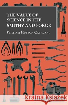 The Value of Science in the Smithy and Forge William Hutton Cathcart   9781473328952 Owen Press - książka