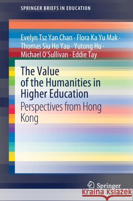 The Value of the Humanities in Higher Education: Perspectives from Hong Kong Chan, Evelyn Tsz Yan 9789811571862 Springer - książka