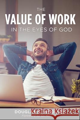 The Value of Work in the Eyes of God Douglas E Woolley 9781662806810 Xulon Press - książka