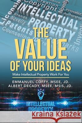 The Value of Your Idea$: Make Intellectual Property Work for You Emmanuel Coff Albert Decad 9781698701813 Trafford Publishing - książka