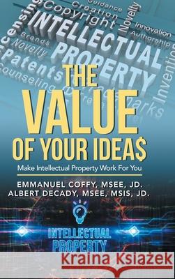 The Value of Your Idea$: Make Intellectual Property Work for You Emmanuel Coff Albert Decad 9781698701820 Trafford Publishing - książka