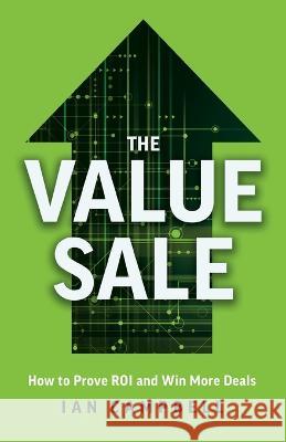 The Value Sale: How to Prove ROI and Win More Deals Ian Campbell   9781544543307 Lioncrest Publishing - książka