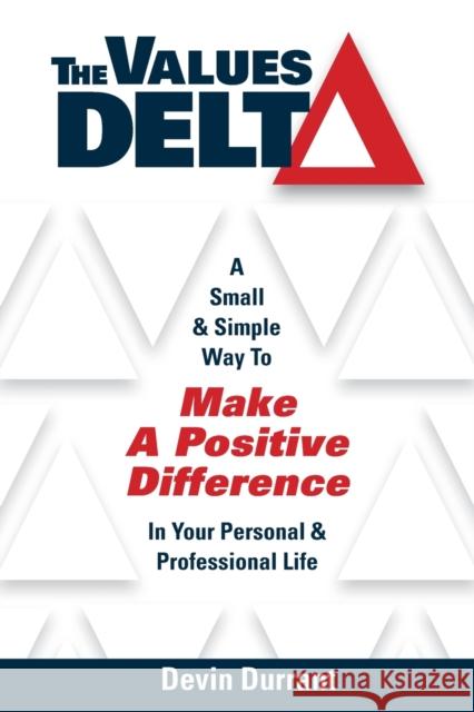 The Values Delta: A Small & Simple Way to Make a Positive Difference in Your Personal & Professional Life Devin Durrant 9781737457800 Cougar Hill Publishing - książka