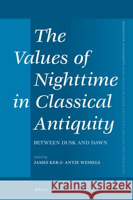The Values of Nighttime in Classical Antiquity: Between Dusk and Dawn James Ker Antje Wessels 9789004435575 Brill - książka