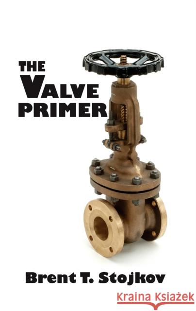 The Valve Primer Brent T. Stojkov Stojkov 9780831130770 Industrial Press - książka
