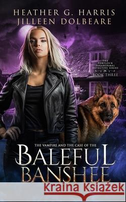 The Vampire and the Case of the Baleful Banshee: An Urban Fantasy Novel Heather G. Harris Jilleen Dolbeare 9781916833296 Hellhound Press Limited - książka