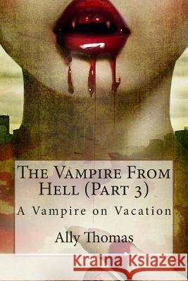 The Vampire from Hell (Part 3) - A Vampire on Vacation Ally Thomas 9781477634011 Createspace - książka