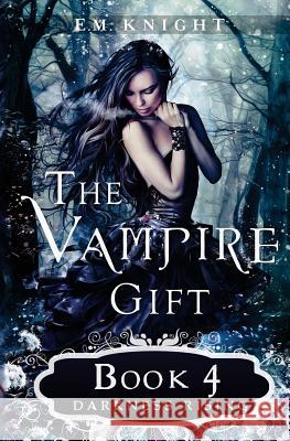 The Vampire Gift 4: Darkness Rising E. M. Knight 9781539883210 Createspace Independent Publishing Platform - książka