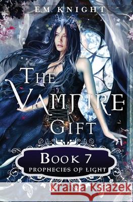 The Vampire Gift 7: Prophecies of Light E. M. Knight 9781986069106 Createspace Independent Publishing Platform - książka