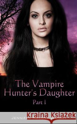 The Vampire Hunter's Daughter: Part 1: The Beginning Jennifer Malone Wright Accentuate Autho Paragraphic Designs 9781494459512 Createspace - książka