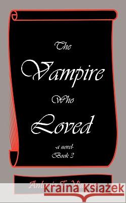 The Vampire Who Loved: A Novel- Book 3 Vianna, Antonio F. 9781449024888 Authorhouse - książka
