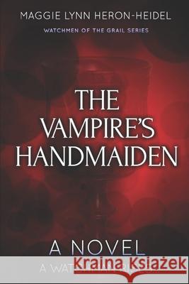 The Vampire's Handmaiden: A Watchman Rises... Peg Hero Maggie Lynn Heron-Heidel 9781700939579 Independently Published - książka
