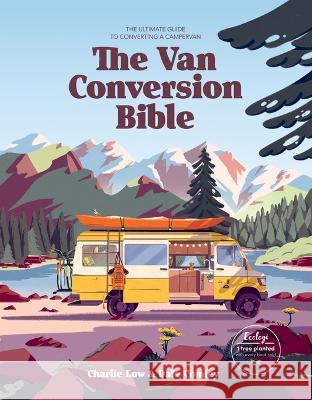 The Van Conversion Bible: The Ultimate Guide to Converting a Campervan Charlie Low Dale Comley 9781784886042 Hardie Grant Books - książka