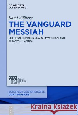 The Vanguard Messiah: Lettrism Between Jewish Mysticism and the Avant-Garde Sjöberg, Sami 9783110427790 De Gruyter (DGO) - książka