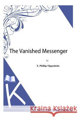 The Vanished Messenger E. Phillips Oppenheim 9781494483821 Createspace - książka