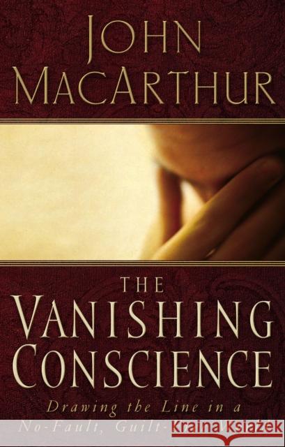 The Vanishing Conscience: Drawing the Line in a No-Fault, Guilt-Free World John F., Jr. MacArthur 9780785271819 Nelson Books - książka