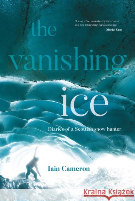 The Vanishing Ice: Diaries of a Scottish snow hunter Iain Cameron 9781839810879 Vertebrate Publishing Ltd - książka