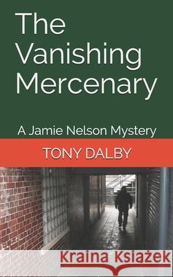 The Vanishing Mercenary: A Jamie Nelson Mystery Tony Dalby 9781974572472 Createspace Independent Publishing Platform - książka