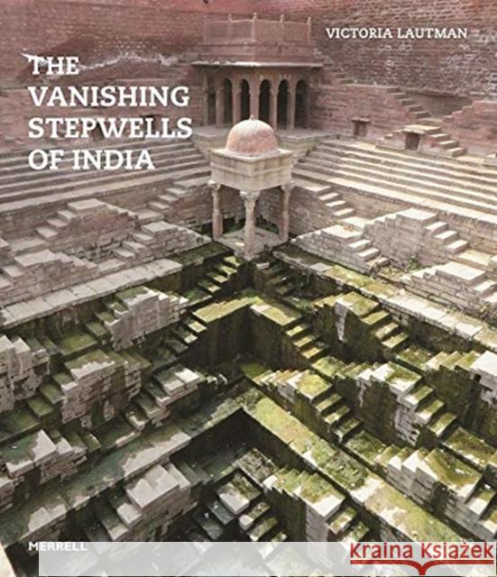 The Vanishing Stepwells of India Victoria Lautman 9781858946894 Merrell Publishers Ltd - książka