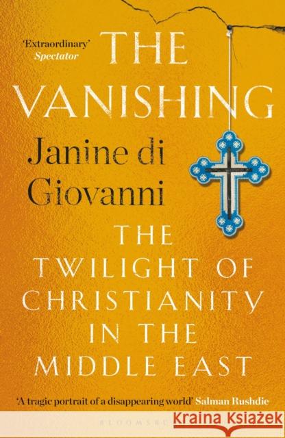 The Vanishing: The Twilight of Christianity in the Middle East Janine di Giovanni 9781526625854 Bloomsbury Publishing PLC - książka