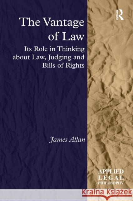 The Vantage of Law: Its Role in Thinking about Law, Judging and Bills of Rights James Allan 9781138261488 Routledge - książka