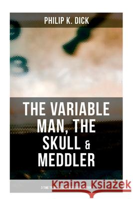 The Variable Man, the Skull & Meddler - 3 Time Travel SF Classics in One Edition Philip K. Dick 9788027277957 Musaicum Books - książka