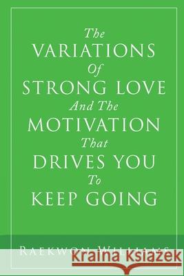 The Variations of Strong Love and the Motivation That Drives You to Keep Going Raekwon Williams 9781645508656 Matchstick Literary - książka